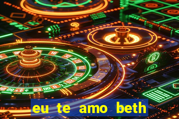 eu te amo beth cooper 2